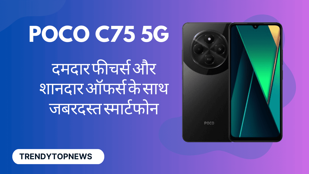 POCO C75 5G: दमदार फीचर्स और शानदार ऑफर्स के साथ जबरदस्त स्मार्टफोन