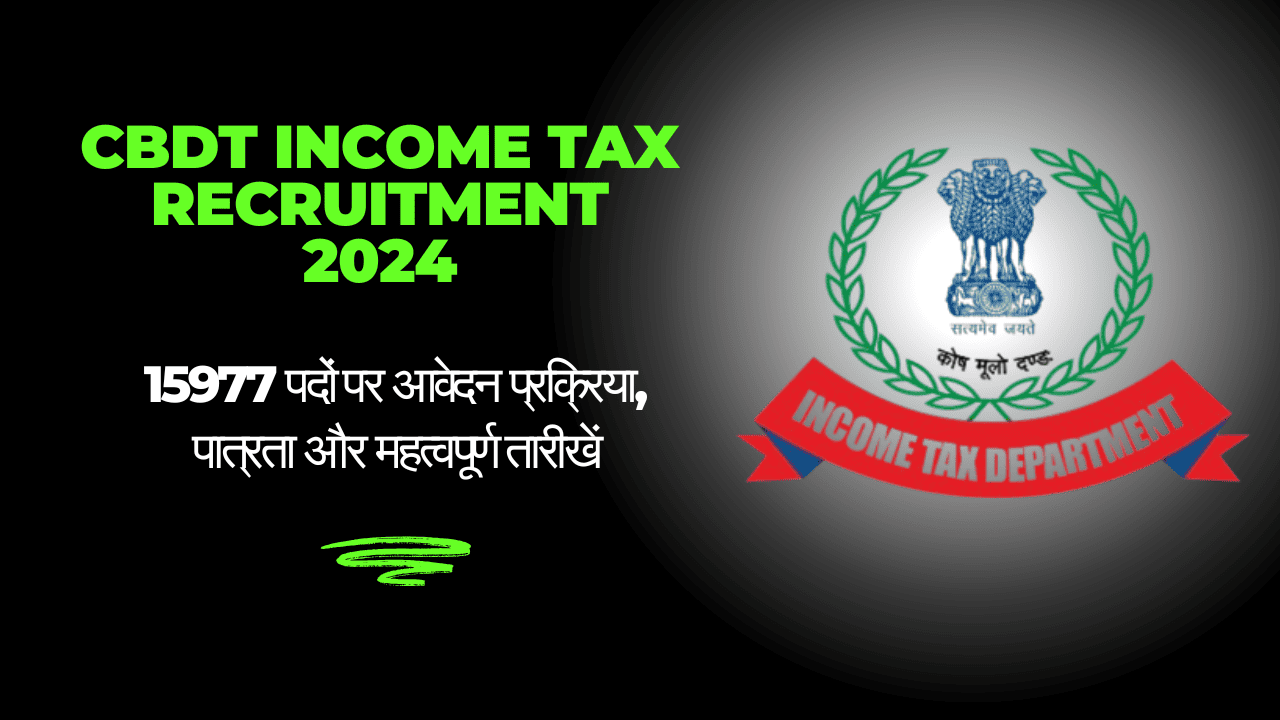 CBDT Income Tax Recruitment 2024:  15977 पदों पर आवेदन प्रक्रिया, पात्रता और महत्वपूर्ण तारीखें”